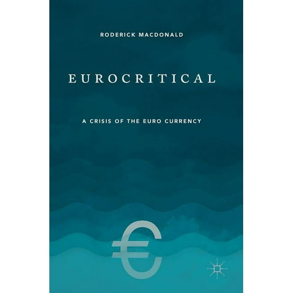 Eurocritical: A Crisis of the Euro Currency, (Hardcover)