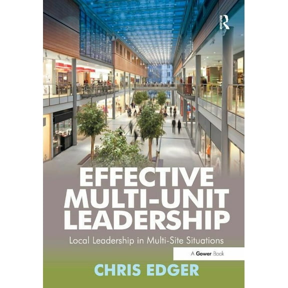 Effective Multi-Unit Leadership: Local Leadership in Multi-Site Situations, (Hardcover)