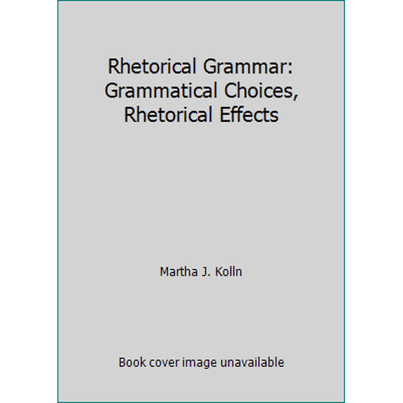Pre-Owned Rhetorical Grammar: Grammatical Choices, Rhetorical Effects (Paperback) 0023658614 9780023658617
