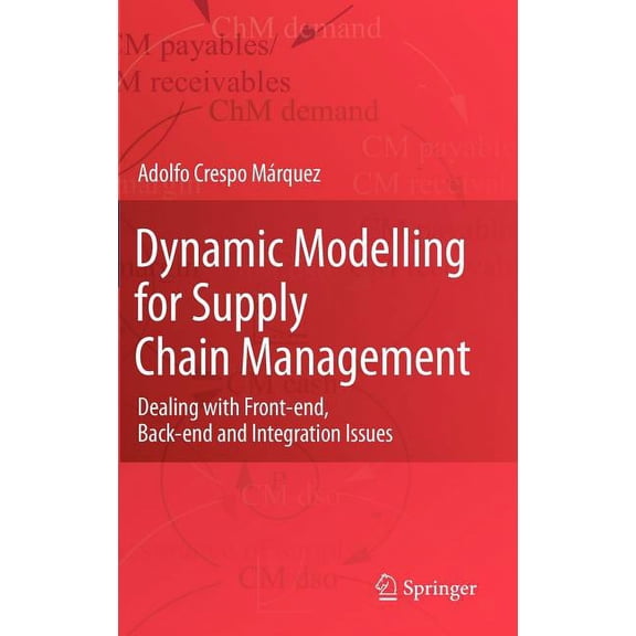 Dynamic Modelling for Supply Chain Management: Dealing with Front-End, Back-End and Integration Issues, (Hardcover)