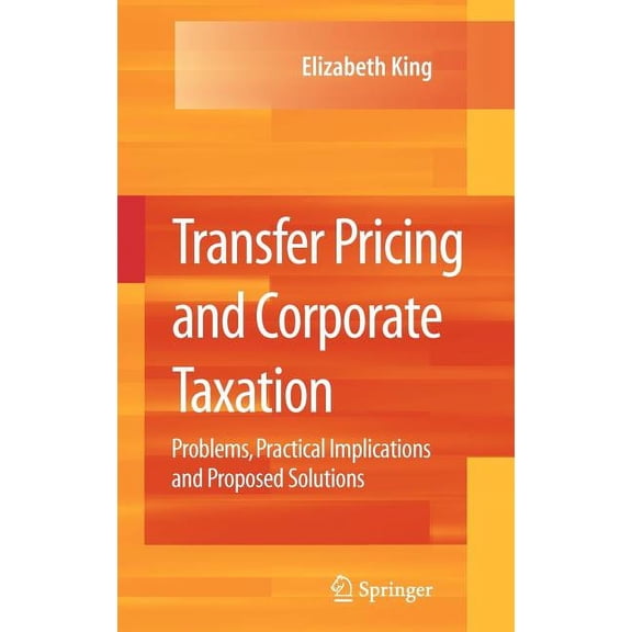Transfer Pricing and Corporate Taxation: Problems, Practical Implications and Proposed Solutions, (Hardcover)