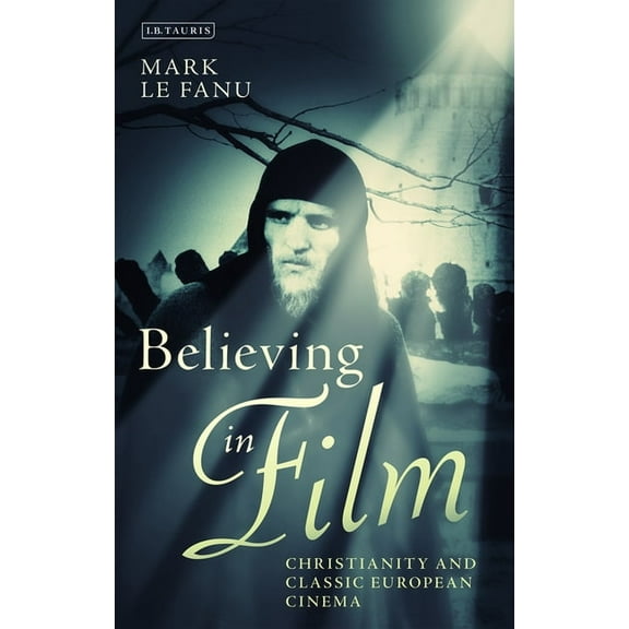 Cinema and Society Believing in Film: Christianity and Classic European Cinema, (Paperback)