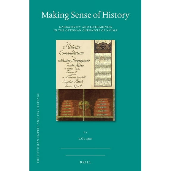 Ottoman Empire and Its Heritage Making Sense of History: Narrativity and Literariness in the Ottoman Chronicle of Naʿīmā, Book 74, (Hardcover)