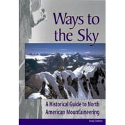 Ways to the Sky: A Historical Guide to North American Mountaineering [Paperback - Used]