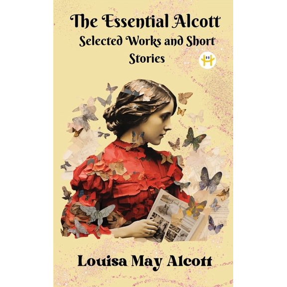 The Essential Alcott: Selected Works and Short Stories, (Hardcover)