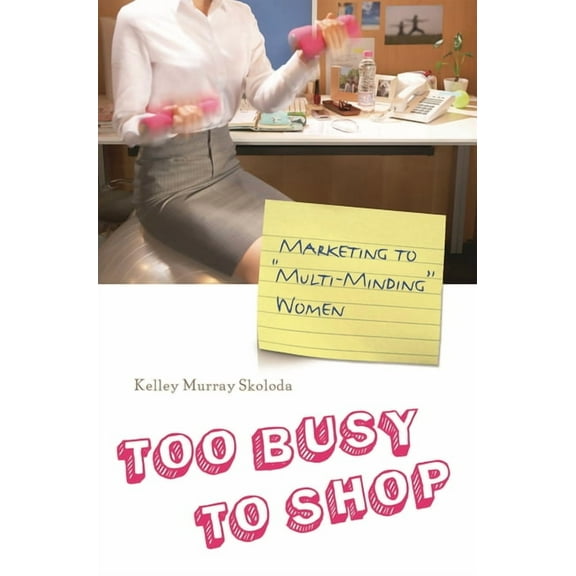 Too Busy to Shop: Marketing to Multi-Minding Women, (Hardcover)
