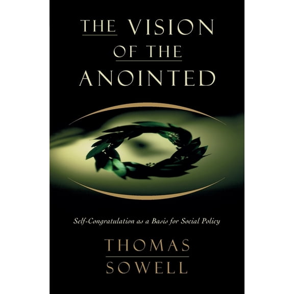 The Vision of the Anointed: Self-Congratulation as a Basis for Social Policy, (Paperback)