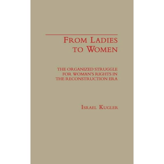 Contributions in Women's Studies From Ladies to Women: The Organized Struggle for Women's Rights in the Reconstruction Era, Book 77, (Hardcover)