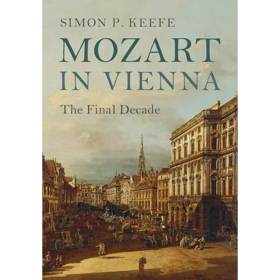 Mozart in Vienna: The Final Decade, (Hardcover)