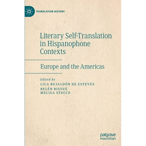 Translation History Literary Self-Translation in Hispanophone Contexts - La AutotraducciÃ³n Literaria En Contextos de Habla Hispana: Europe a, (Hardcover)