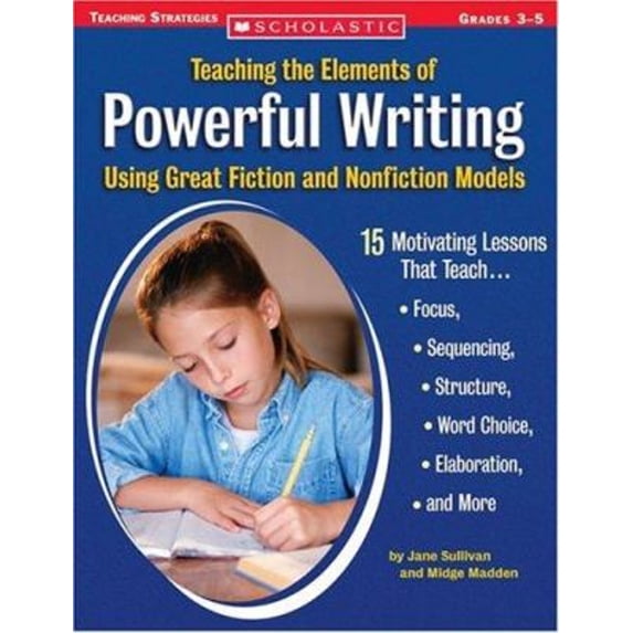 Pre-Owned Teaching the Elements of Powerful Writing Using Great Fiction and Nonfiction Models: 15 Motivating Lessons That Teach Focus, Sequencing, Structure, W... (Paperback) 0439517818 9780439517812