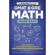 Graduate School Test Preparation GMAT & GRE Math Made Easy: Understanding Quantitative Reasoning for Math-Phobic Grad School Applicants, (Paperback)