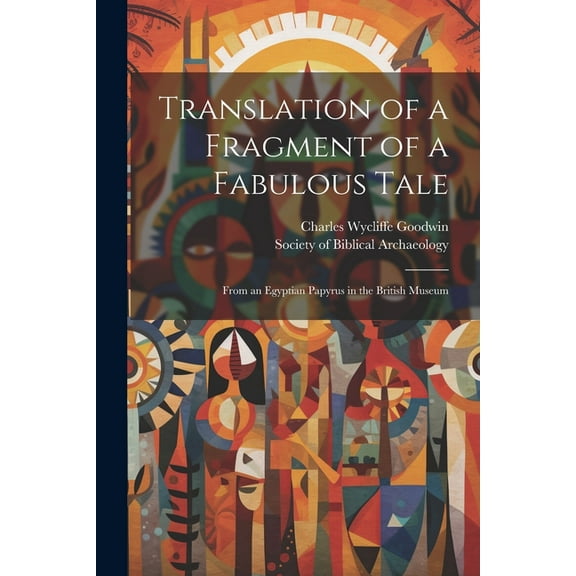 Translation of a Fragment of a Fabulous Tale: From an Egyptian Papyrus in the British Museum (Paperback)