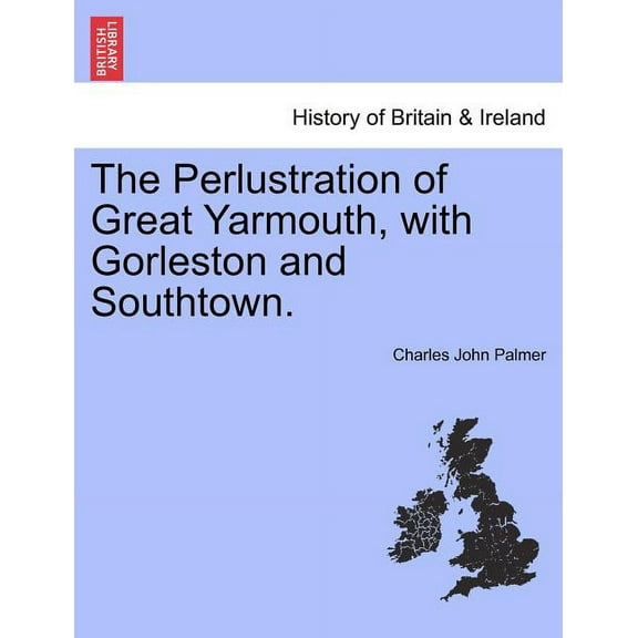 The Perlustration of Great Yarmouth, with Gorleston and Southtown. (Paperback)