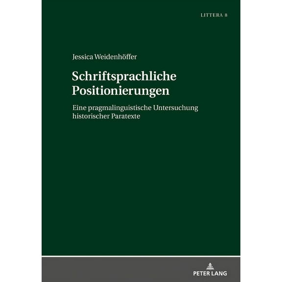 Littera Schriftsprachliche Positionierungen: Eine pragmalinguistische Untersuchung historischer Paratexte, Book 8, (Hardcover)