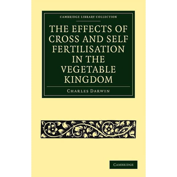 Cambridge Library Collection - Darwin, E The Effects of Cross and Self Fertilisation in the Vegetable Kingdom, (Paperback)