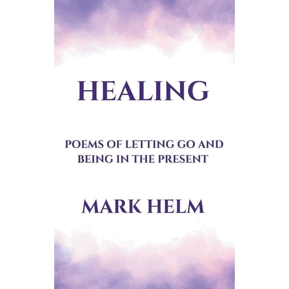 Healing: Poems of Letting Go and Being in the Present, (Paperback)