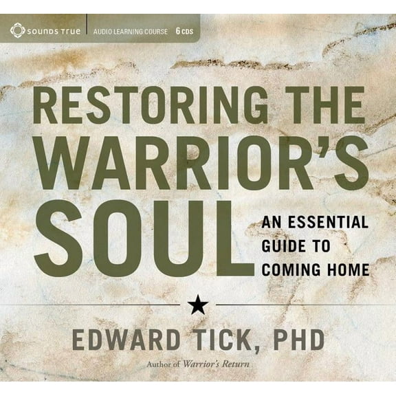 Restoring the Warrior's Soul : An Essential Guide to Coming Home