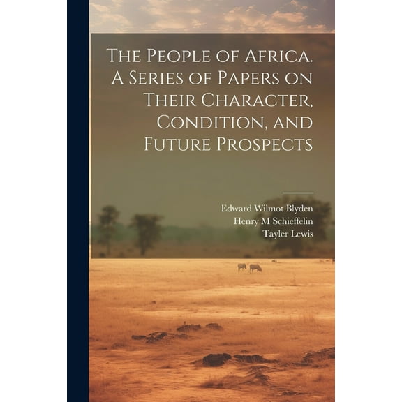 The People of Africa. A Series of Papers on Their Character, Condition, and Future Prospects (Paperback)