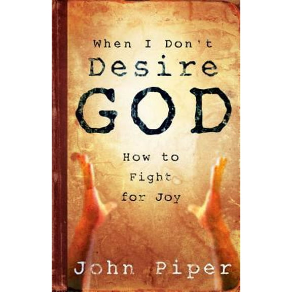 Pre-Owned When I Don't Desire God: How to Fight For Joy (Paperback) 1581346522 9781581346527