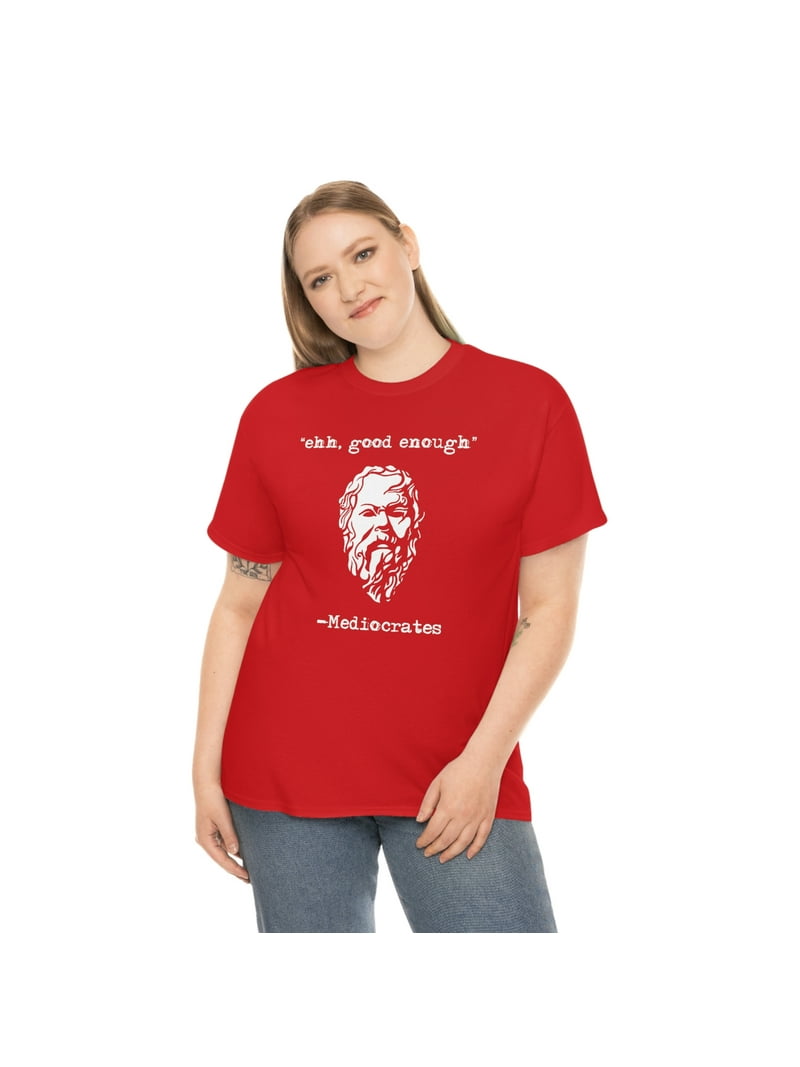 hold Strålende ærme ehh, good enough" - Mediocrates - Funny History Meme Shirt - ID: 234 -  Walmart.com