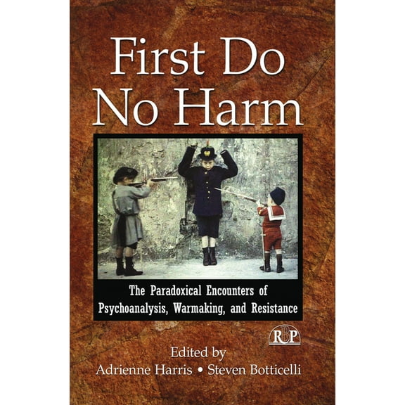 Relational Perspectives Book First Do No Harm: The Paradoxical Encounters of Psychoanalysis, Warmaking, and Resistance, (Hardcover)