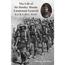 The Life of Sir Stanley Maude Lieutenant General K.C.B, C.M.G., D.S.O., (Paperback)