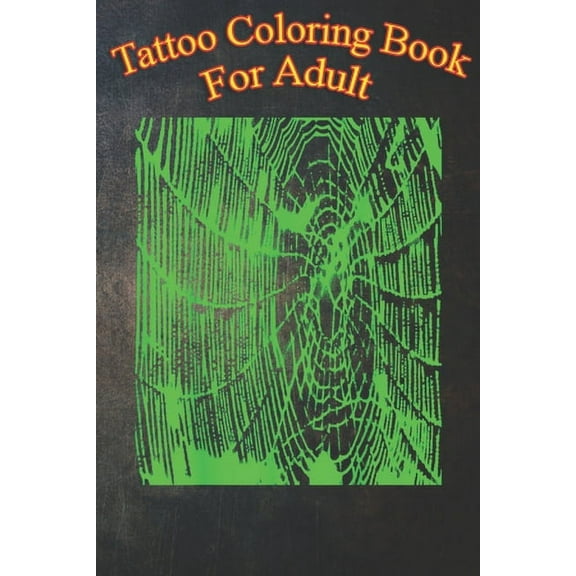 Tattoo Coloring Book For Adult : Tangled Halloween Spider Web Green An Coloring Book For Relaxation with Awesome Modern Tattoo Designs (Paperback)