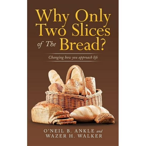 Why Only Two Slices of the Bread? : Changing How You Approach Life