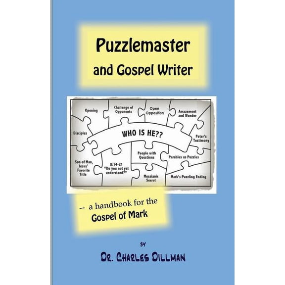 Puzzlemaster and Gospel Writer: A Handbook for the Gospel of Mark Paperback 0988224615 9780988224612 Dr. Charles N Dillman
