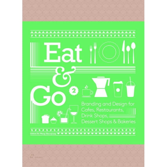 Eat & Go 2: Branding and Design for CafÃ©s, Restaurants, Drink Shops, Dessert Shops & Bakeries, (Hardcover)