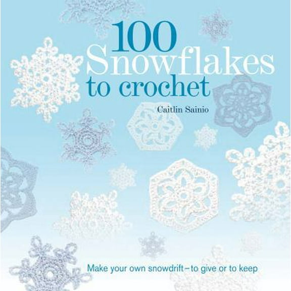 Pre-Owned 100 Snowflakes to Crochet: Make Your Own Snowdrift - To Give or to Keep (Paperback) 125001333X 9781250013330