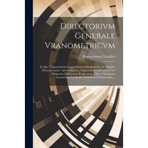 Directorivm Generale Vranometricvm: In Quo Trigonomrtriae Logarithmicae Fvndamenta, Ac Regulae Demonstrantur, Astronomicaeq, Supputationes Ad Solam Ferè Vulgarem Additionem Reducuntur, Opus Vtilissimu