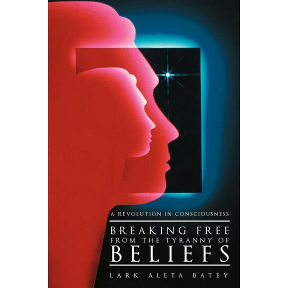 Breaking Free from the Tyranny of Beliefs: A Revolution in Consciousness, (Paperback)