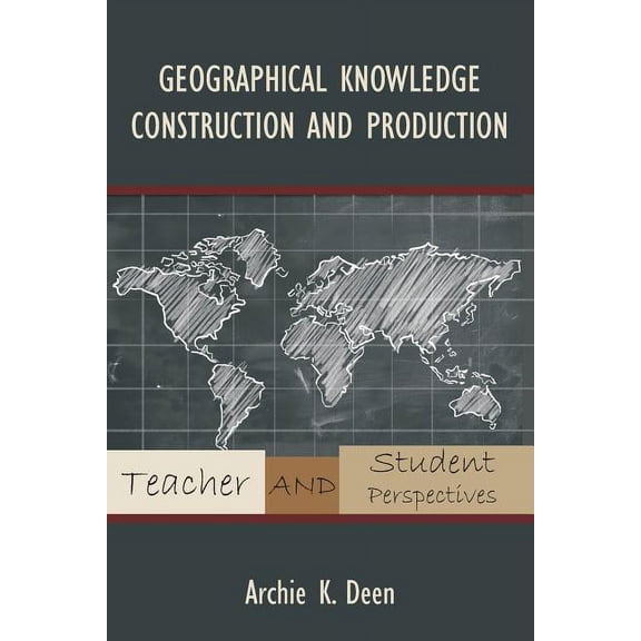 Geographical Knowledge Construction and Production: Teacher and Student Perspectives, (Paperback)