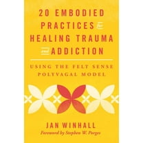 20 Embodied Practices for Healing Trauma and Addiction: Using the Felt Sense Polyvagal Model, (Paperback)