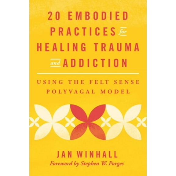 20 Embodied Practices for Healing Trauma and Addiction: Using the Felt Sense Polyvagal Model, (Paperback)