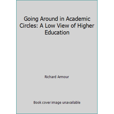 Going Around in Academic Circles: A Low View of Higher Education [Hardcover - Used]