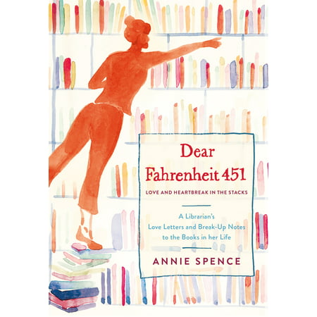 Dear Fahrenheit 451 : Love and Heartbreak in the Stacks: A Librarian's Love Letters and Breakup Notes to the Books in Her (The Best Love Letter Ever For Her)