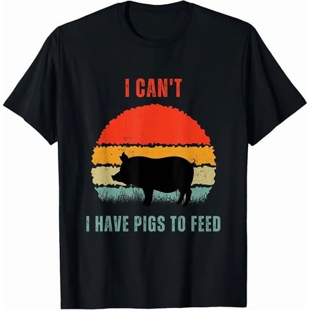 Funny Pig Farmer Humor I Can't I Have Pigs to Feed T-Shirt
