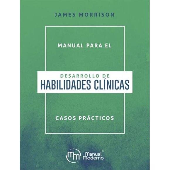 Libro Manual Para El Desarrollo De Habilidades Clinicas Casos Practicos Tapa Blanda, Autor James Morrison, Editorial Manual Moderno