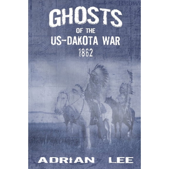 Ghosts of the US-Dakota War 1862, (Paperback)