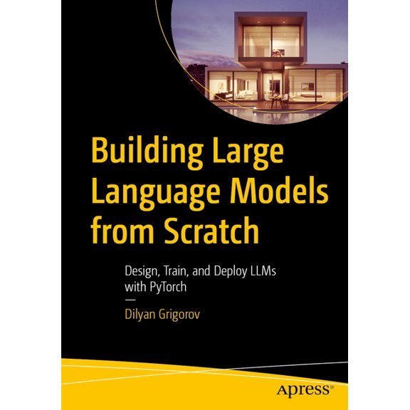 Building Large Language Models from Scratch: Design, Train, and Deploy Llms with Pytorch, (Paperback)