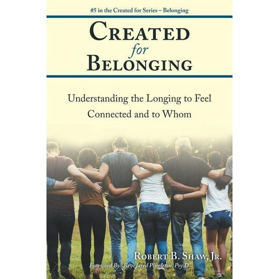 Created for Belonging: Understanding the Longing to Feel Connected and to Whom (Paperback) by Robert B Shaw, Jared Pingleton Psy D