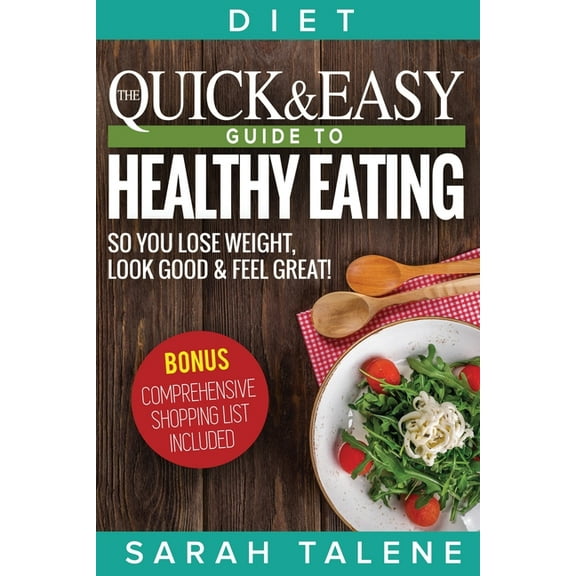 Diet: The Quick & Easy Guide to Healthy Eating So You Lose Weight, Look Good & Feel Great! (BONUS: Comprehensive, (Paperback)
