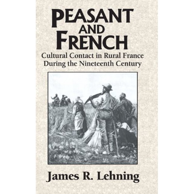 Peasant and French: Cultural Contact in Rural France during the Nineteenth Century