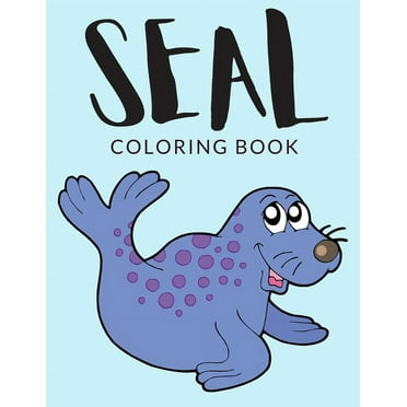 Seal Coloring: Seal Coloring Book: Seal Coloring Pages For Preschoolers, Over 30 Pages to Color, Perfect Seals Animals Coloring Books for boys, girls, and kids of ages 4-8 and up - Hours Of Fun Guaran
