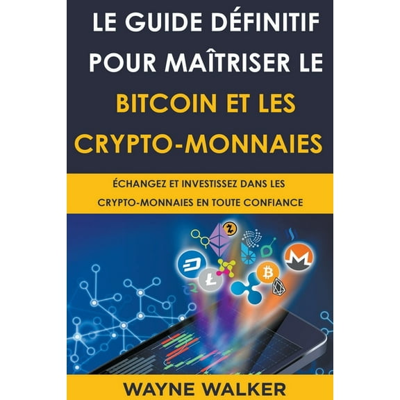 Le Guide dÃ©finitif pour maÃ®triser le bitcoin et les crypto-monnaies, (Paperback)