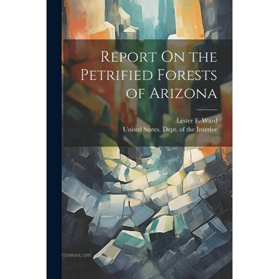 Report On the Petrified Forests of Arizona (Paperback)