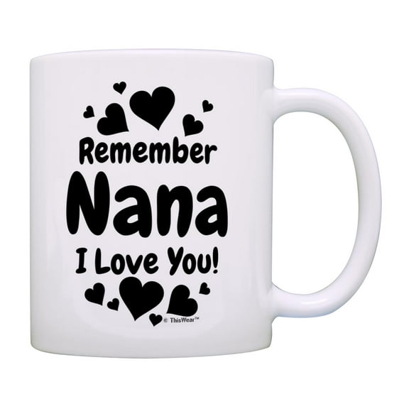 ThisWear Gifts for Nana Gifts for Grandma Remember Nana I Love You 11oz Ceramic Coffee Mug Nana